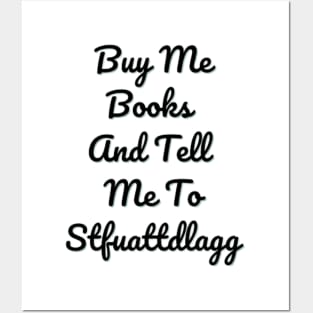 Buy Me Books And Tell Me To Stfuattdlagg Posters and Art